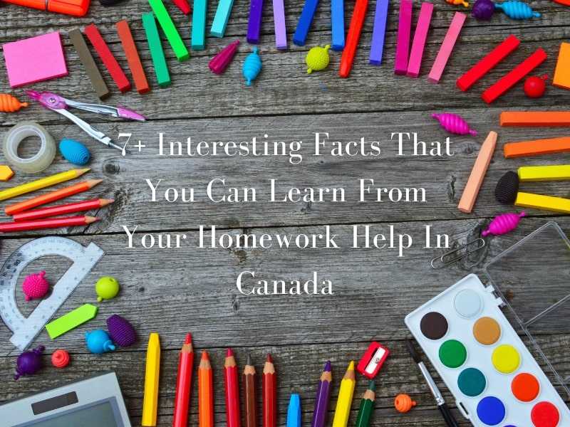 7+ Interesting Facts That You Can Learn From Your Homework Help In Canada